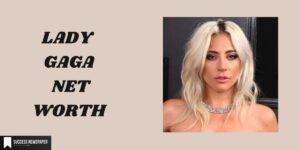 Lady Gaga Net Worth